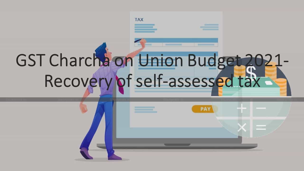 GST Charcha on Union Budget 2021- Recovery of self-assessed tax