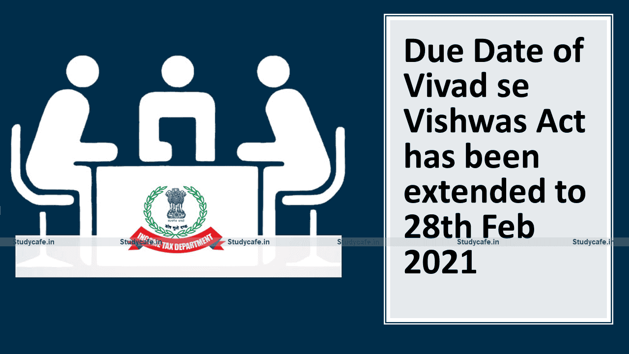Due Date of Vivad se Vishwas Act has been extended to 28th Feb 2021