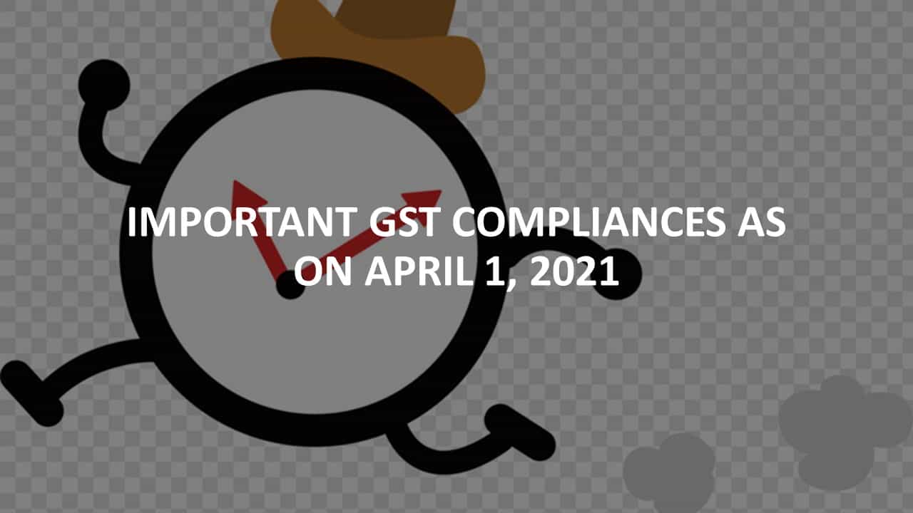 Important GST compliances as on April 1, 2021
