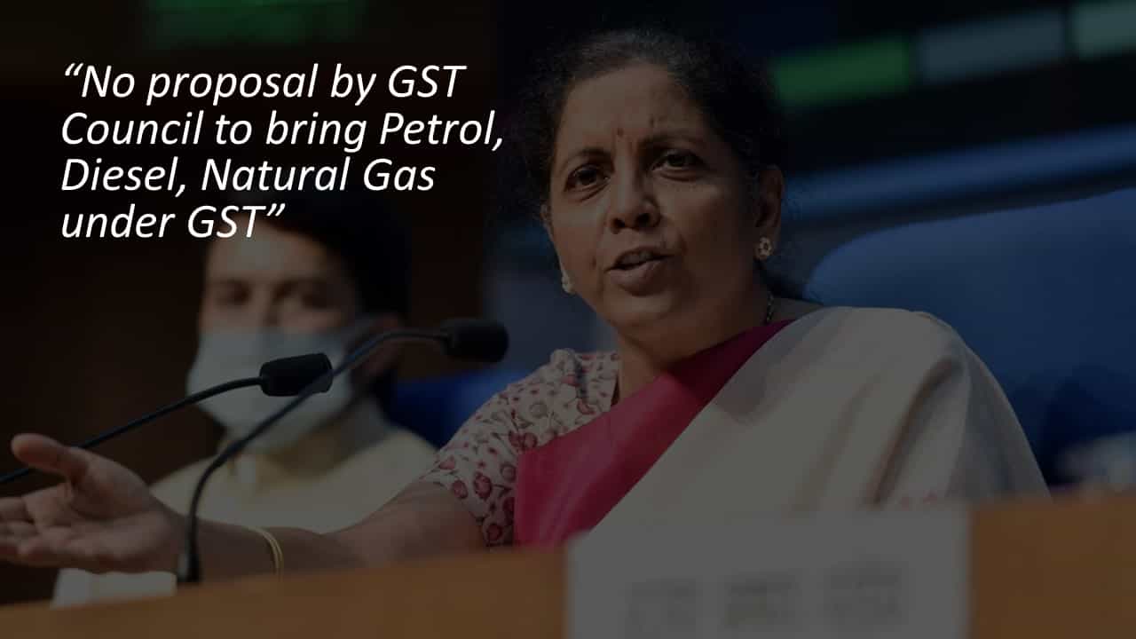 No proposal by GST Council to bring Petrol, Diesel, Natural Gas under GST