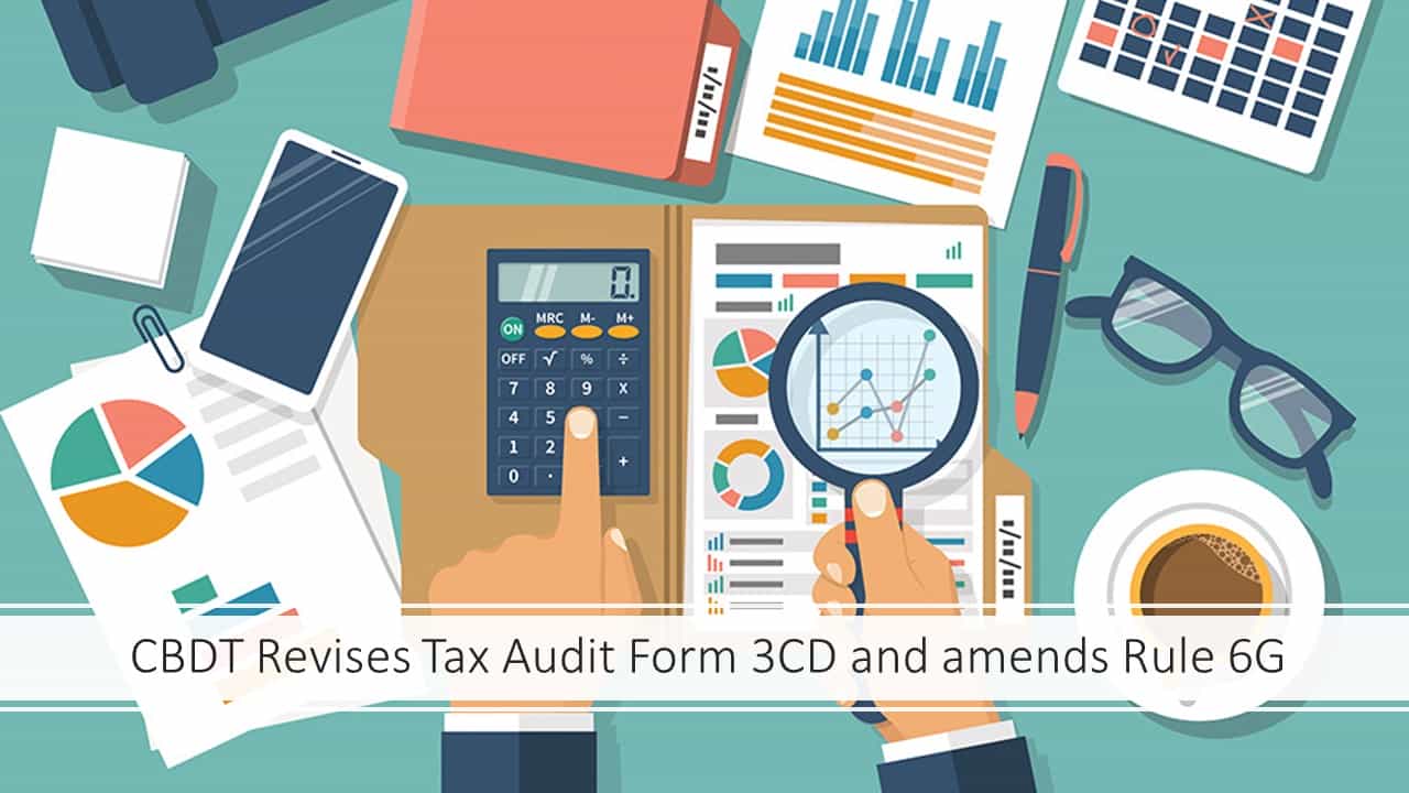 CBDT Revises Tax Audit Form 3CD and amends Rule 6G