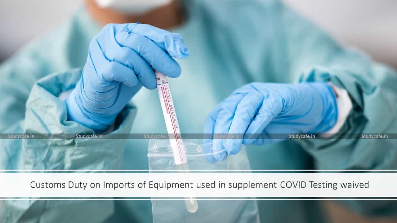 Customs Duty on Imports of Equipment used in supplement COVID Testing waived