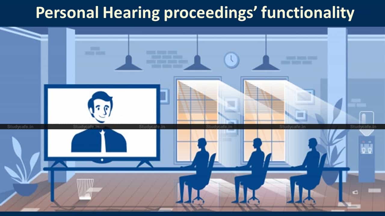 GST: Personal Hearing proceedings’ functionality released by CBIC