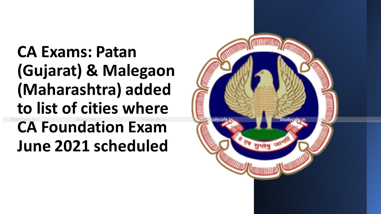 CA Exams: Patan & Malegaon added to list of cities where CA Foundation Exam June 2021 scheduled