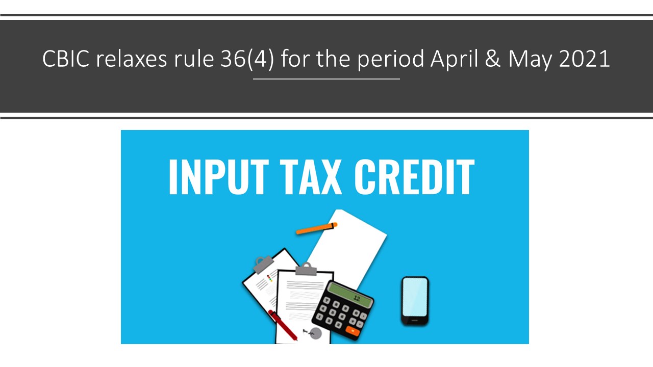 CBIC relaxes rule 36(4) for the period April & May 2021