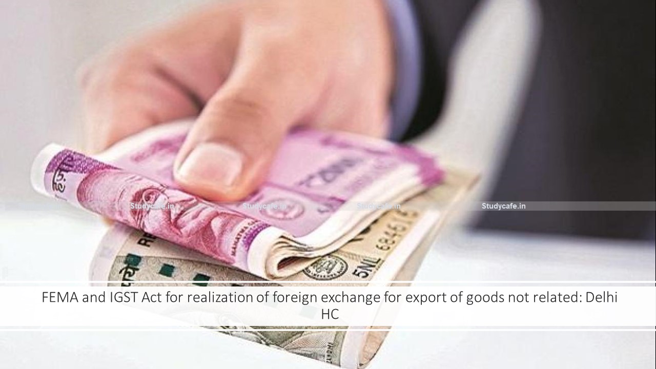 FEMA and IGST Act for realization of foreign exchange for export of goods not related: Delhi HC