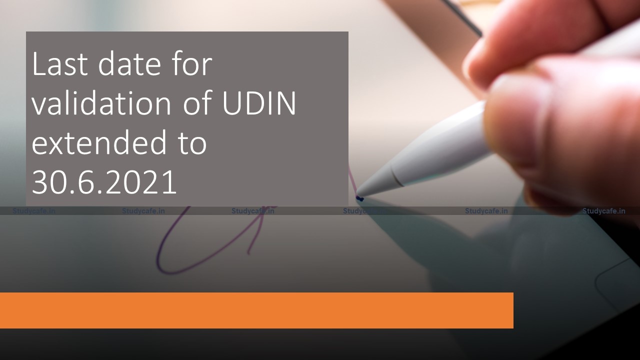 Last date for validation of UDIN extended to 30.6.2021