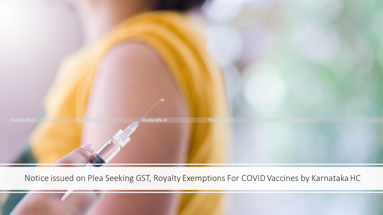 Notice issued on Plea Seeking GST, Royalty Exemptions For COVID Vaccines by Karnataka HC