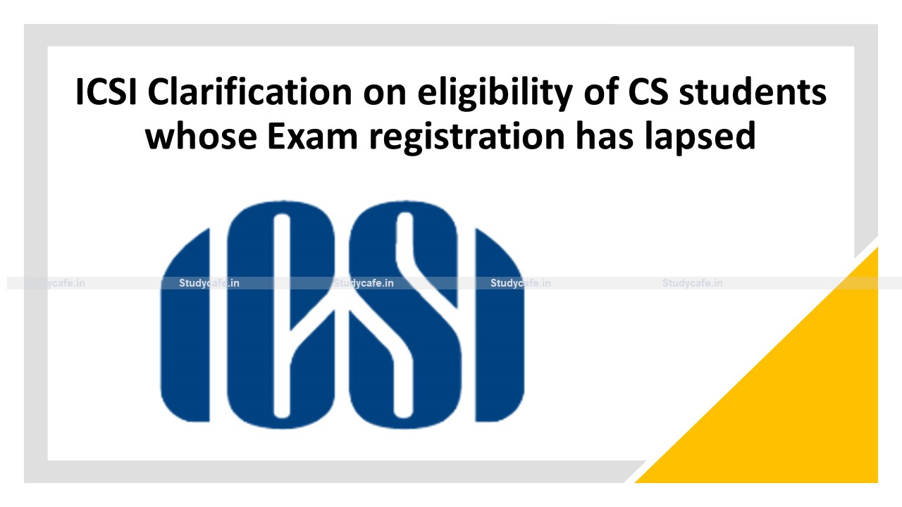 ICSI Clarification on eligibility of CS students whose Exam registration has lapsed