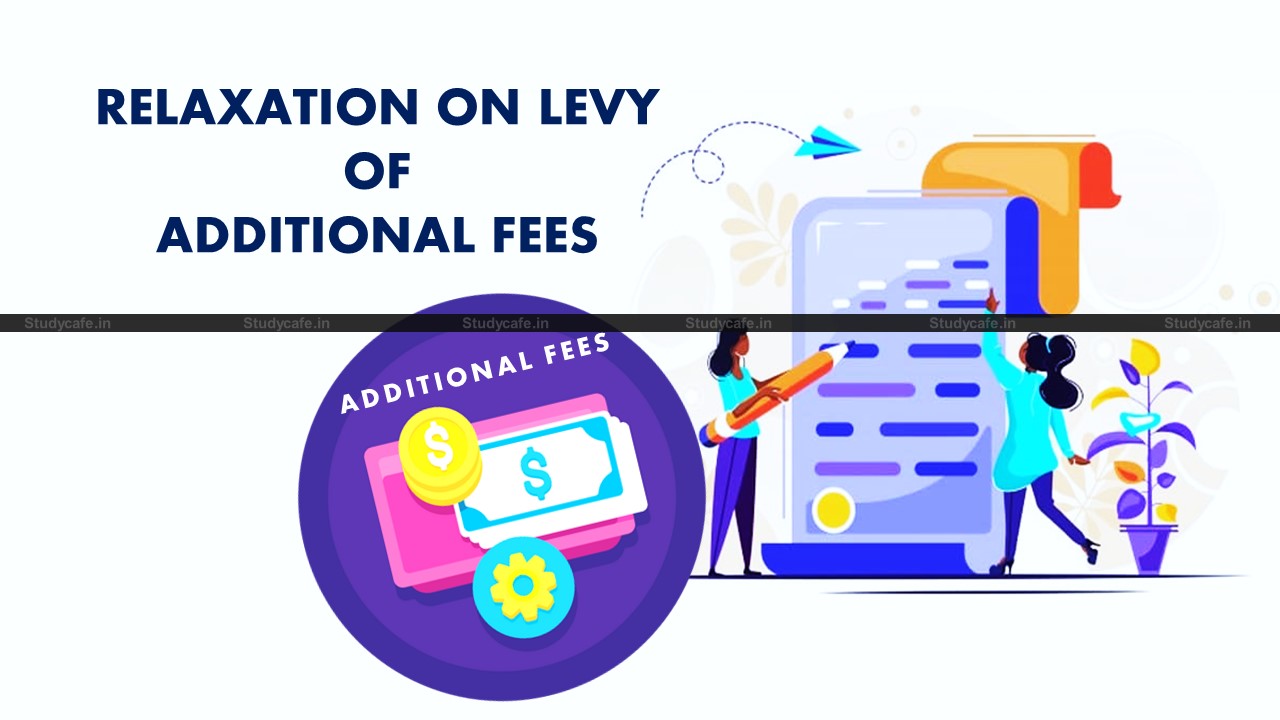 MCA Relaxation on levy of additional fees in filing of certain Forms