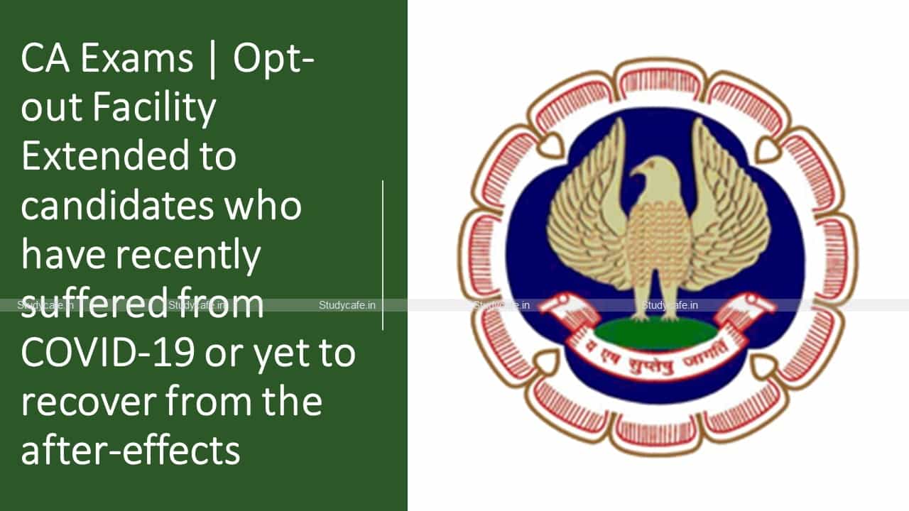 CA Exams | Opt-out Facility Extended to candidates who have recently suffered from COVID-19 or yet to recover from the after-effects