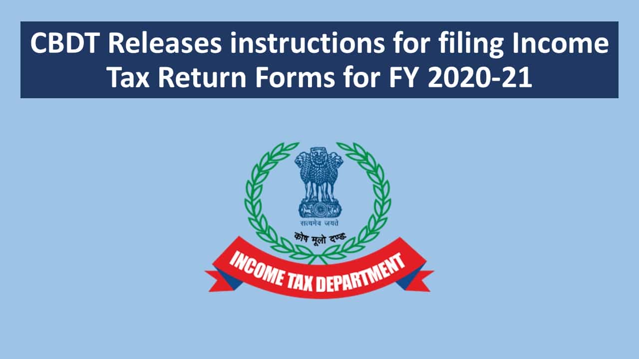 CBDT Releases instructions for filing Income Tax Return Forms for FY 2020-21