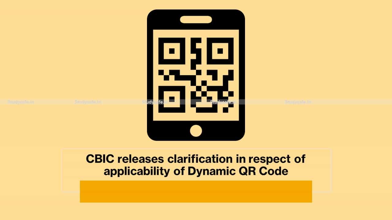 CBIC releases clarification in respect of applicability of Dynamic QR Code