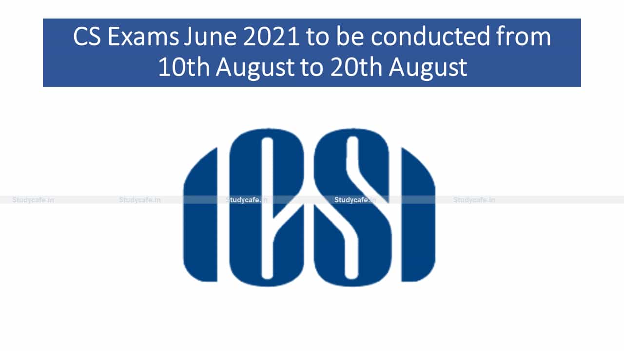 CS Exams June 2021 to be conducted from 10th August to 20th August