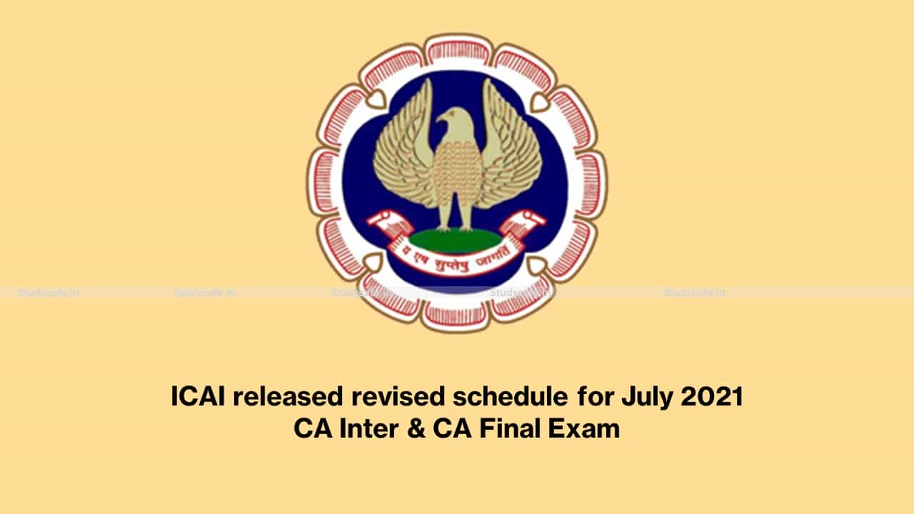 ICAI released revised schedule for July 2021 CA Inter & CA Final Exam