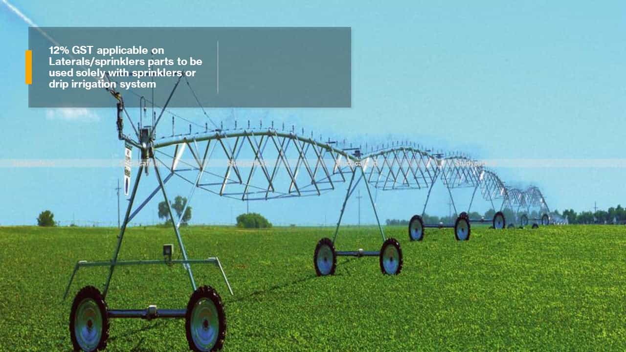 12% GST applicable on Laterals/sprinklers parts to be used solely with sprinklers or drip irrigation system