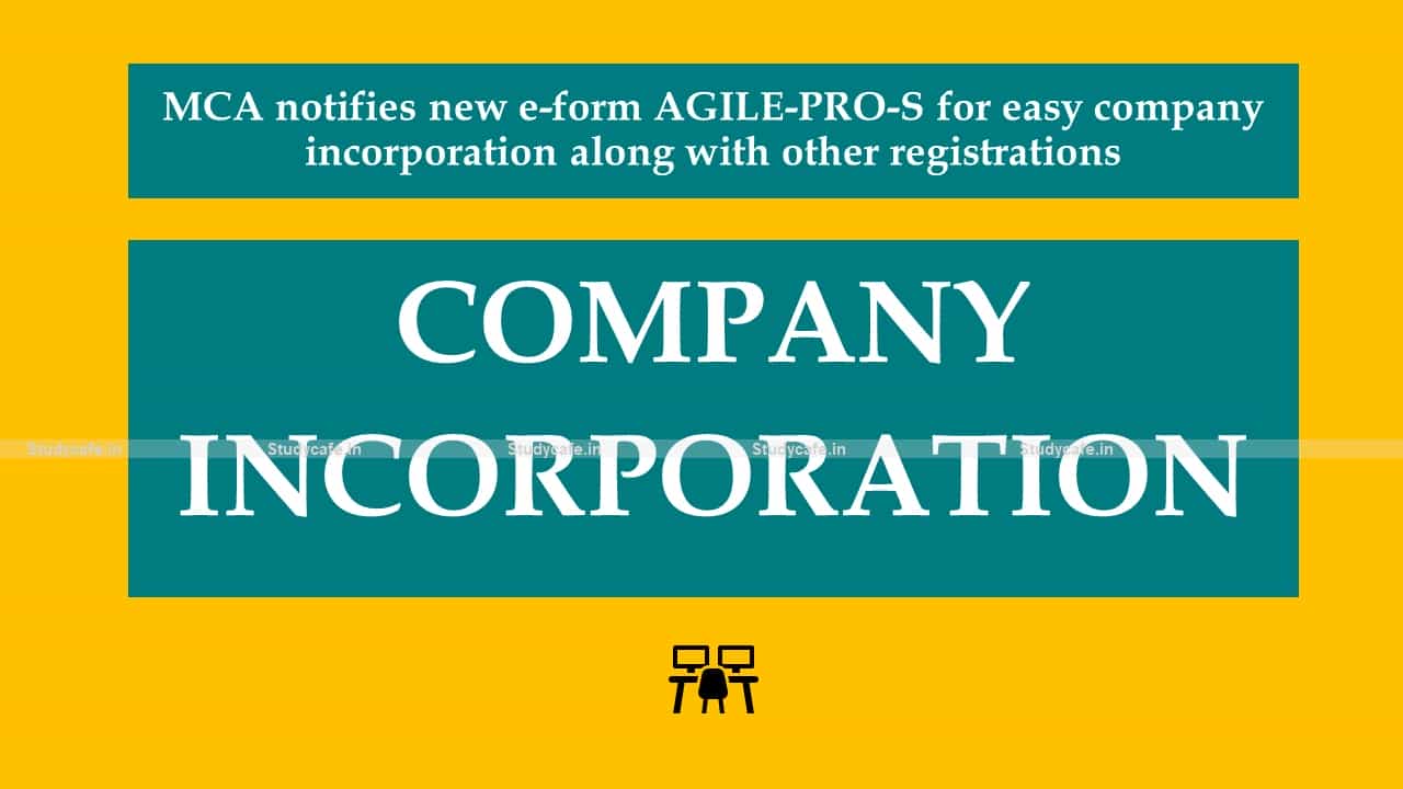 MCA notifies new e-form AGILE-PRO-S for easy company incorporation along with other registrations