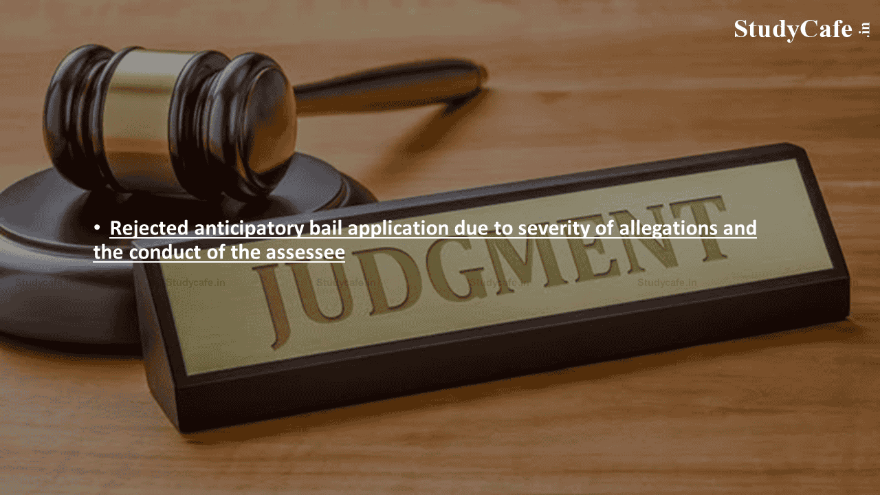 Rejected anticipatory bail application due to severity of allegations and the conduct of the assessee