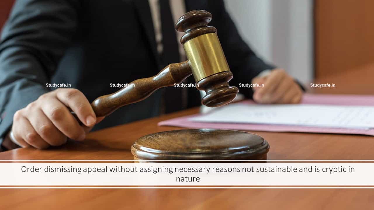 Order dismissing appeal without assigning necessary reasons not sustainable and is cryptic in nature