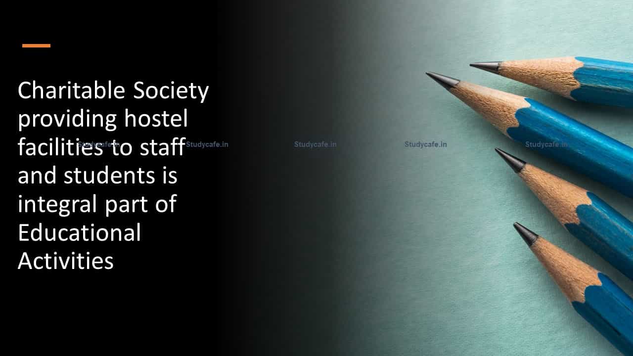 Charitable Society providing hostel facilities to staff and students is integral part of Educational Activities