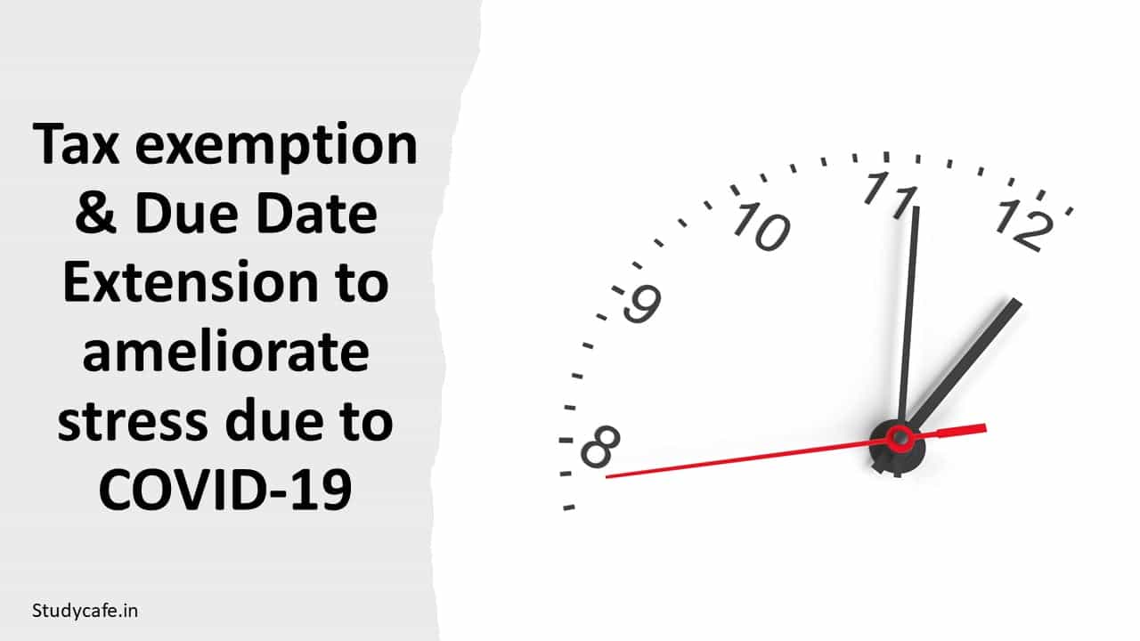 Tax exemption & Due Date Extension to ameliorate stress due to COVID-19