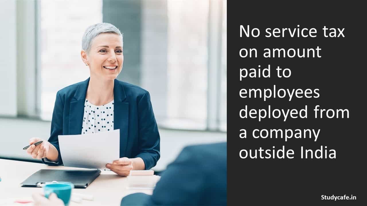No service tax on amount paid to employees deployed from a company outside India