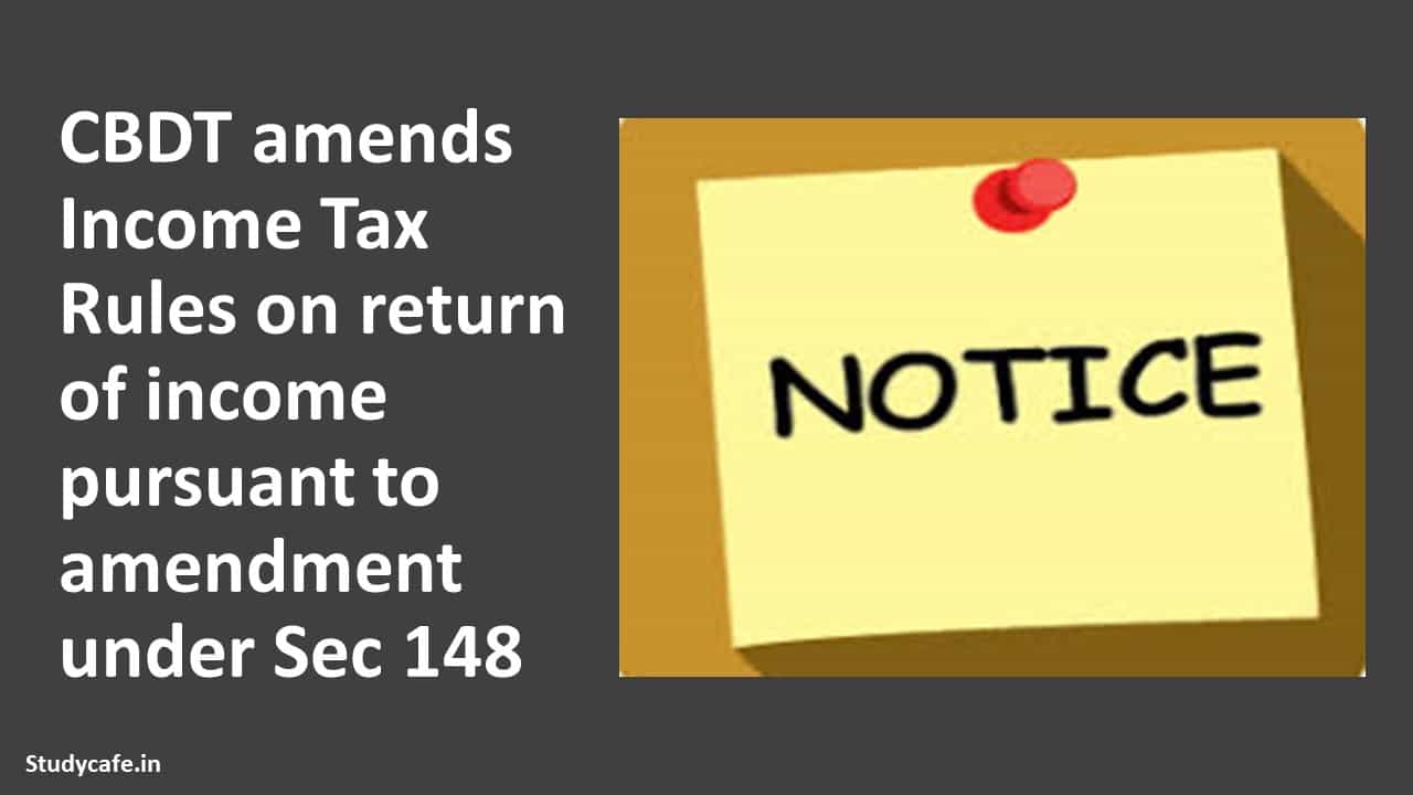 CBDT amends Income Tax Rules on return of income pursuant to amendment under section 148