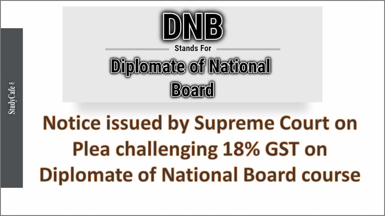 Notice issued by Supreme Court on Plea challenging 18% GST on Diplomate of National Board course