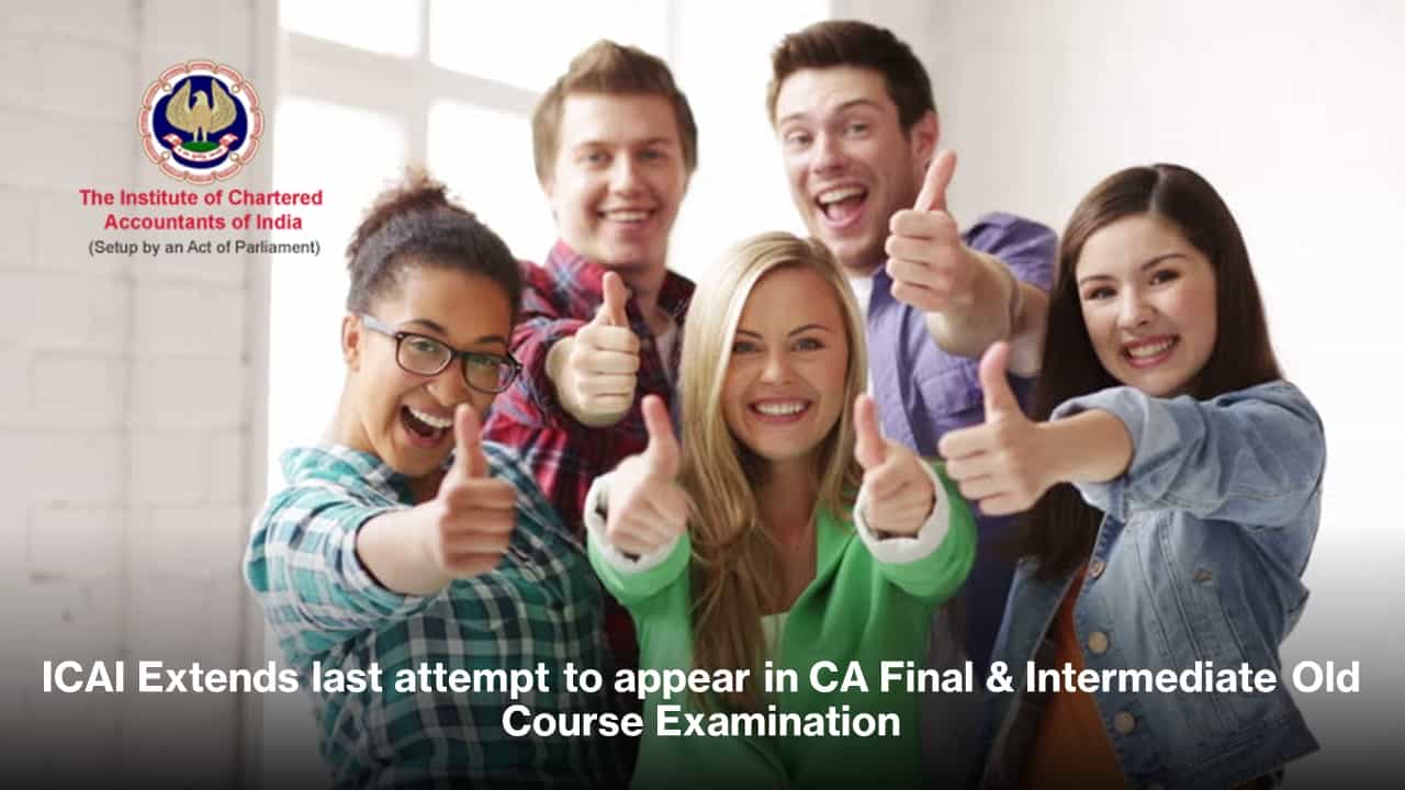 ICAI Extends last attempt to appear in CA Final & Intermediate Old Course Examination