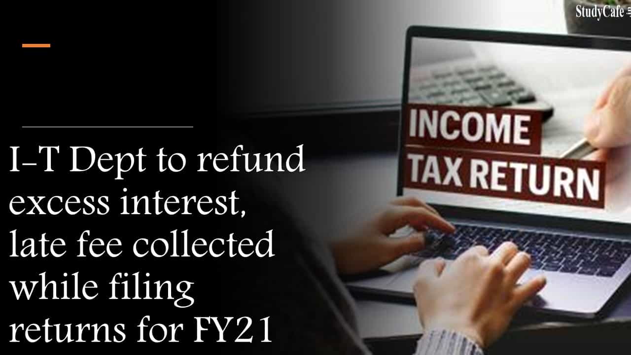 IT Dept to refund excess interest, late fee collected while filing returns for FY21
