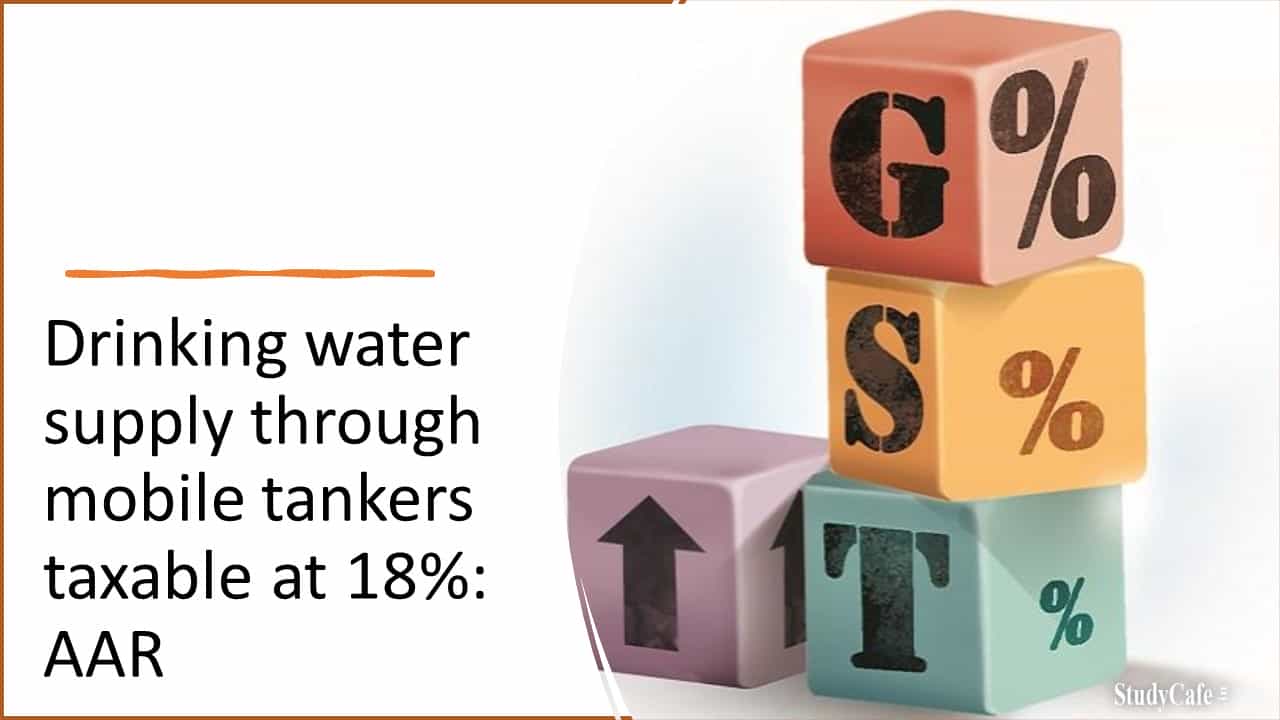 Drinking water supply through mobile tankers taxable at 18%: AAR