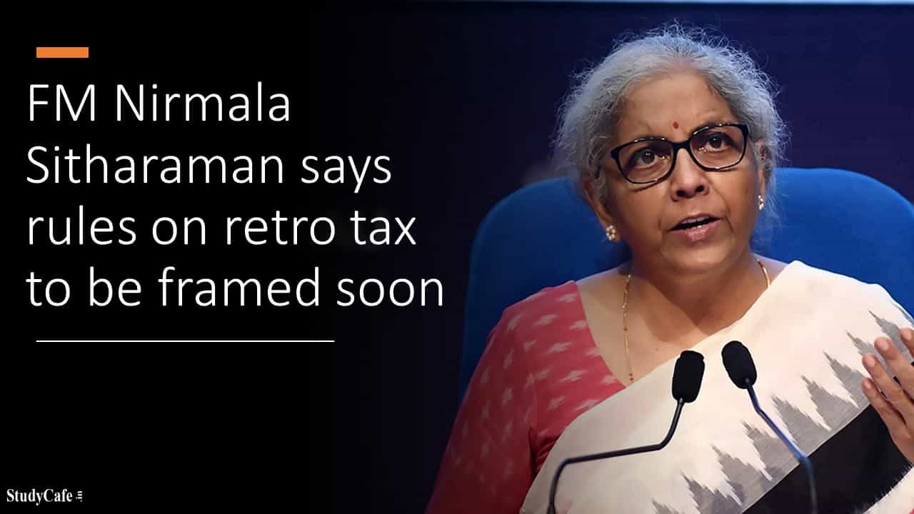 FM Nirmala Sitharaman says rules on retro tax to be framed soon