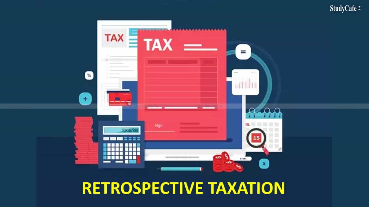 RETROSPECTIVE TAXATION IN INDIA - THE TAXATION AMENDMENT BILL, 2021