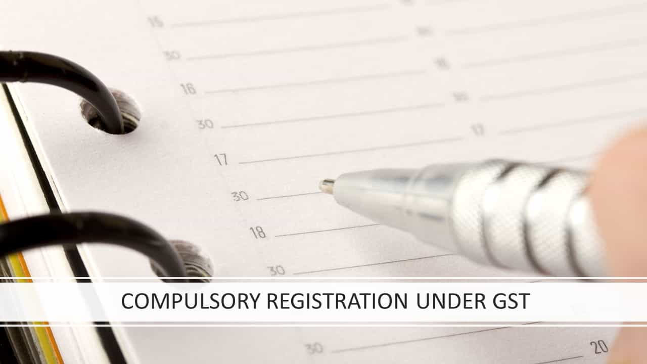 COMPULSORY REGISTRATION UNDER GST