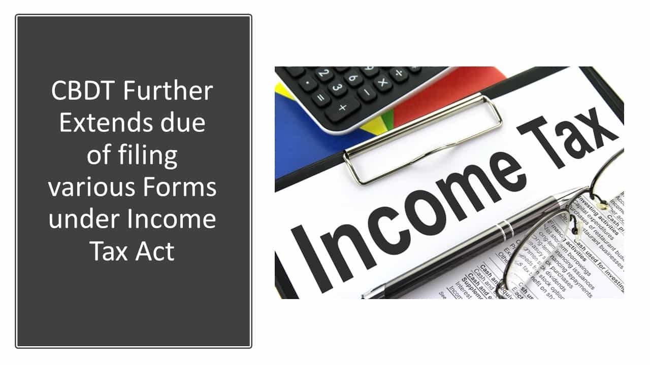 CBDT Further Extends due of filing various Forms under Income Tax Act