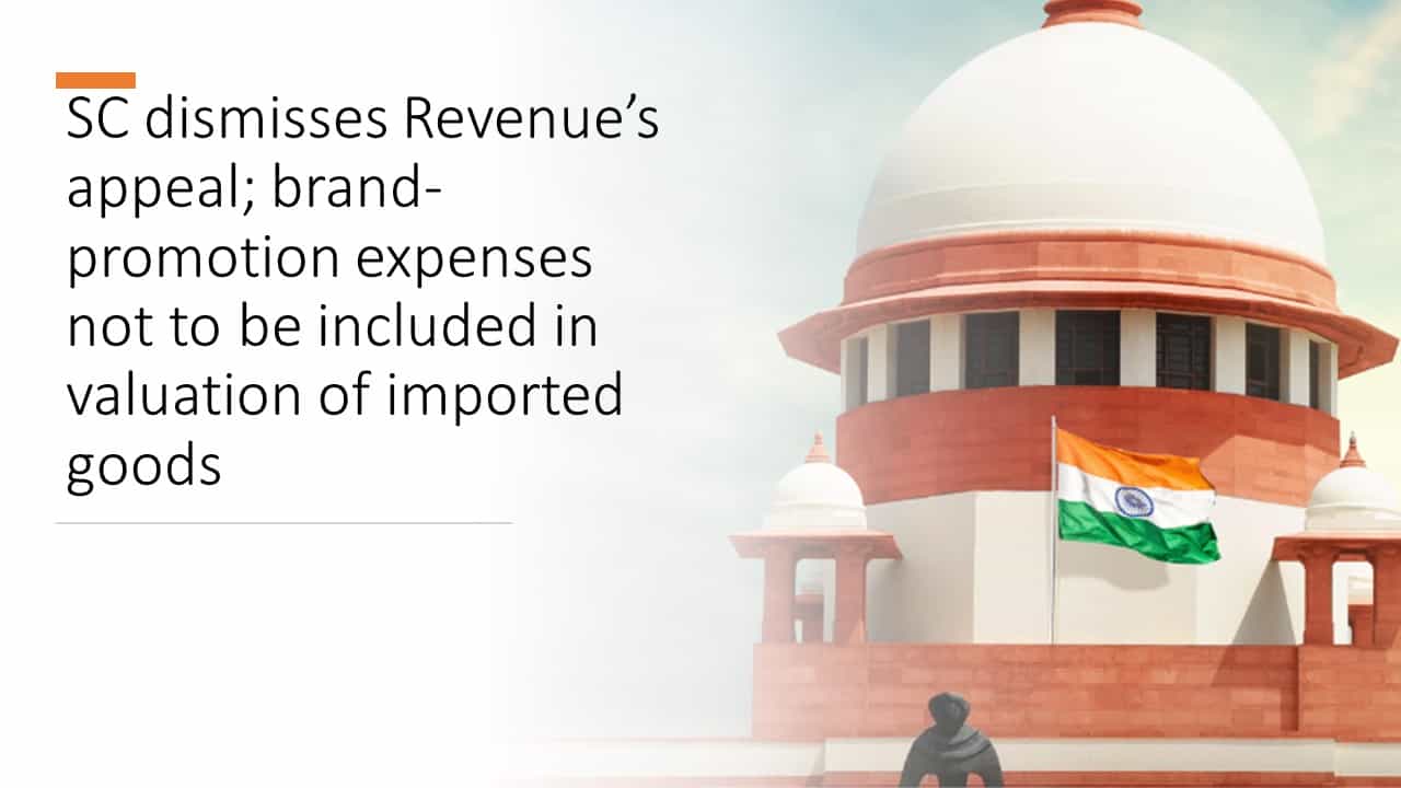 SC dismisses Revenue’s appeal; brand-promotion expenses not to be included in valuation of imported goods