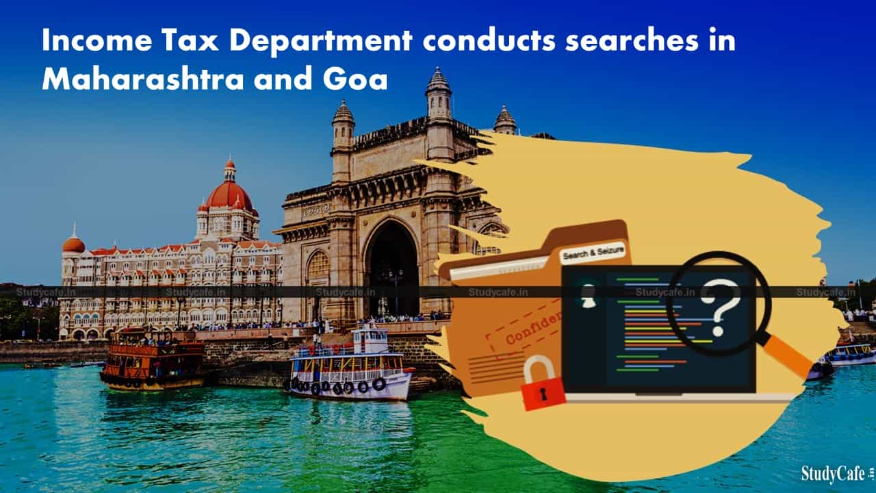 Income Tax Department conducts searches in Maharashtra and Goa