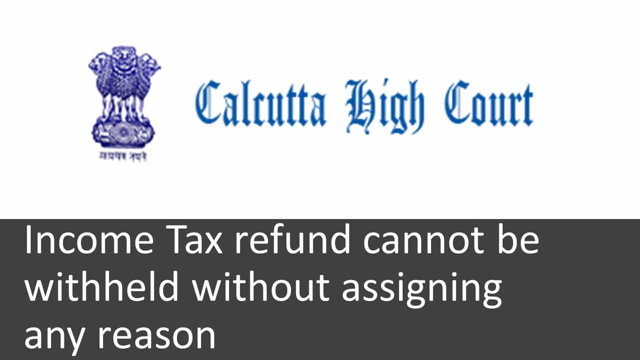 Income Tax refund cannot be withheld without assigning any reason