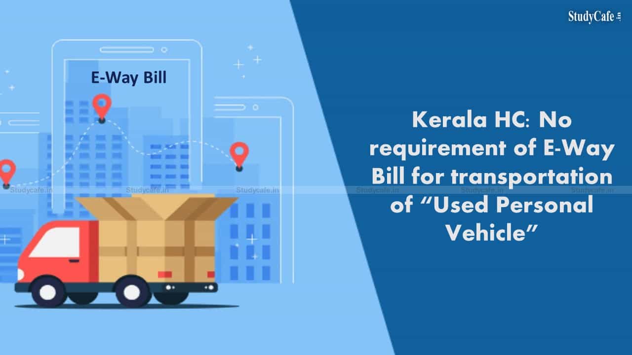Kerala HC: No requirement of E-Way Bill for transportation of "Used Personal Vehicle"