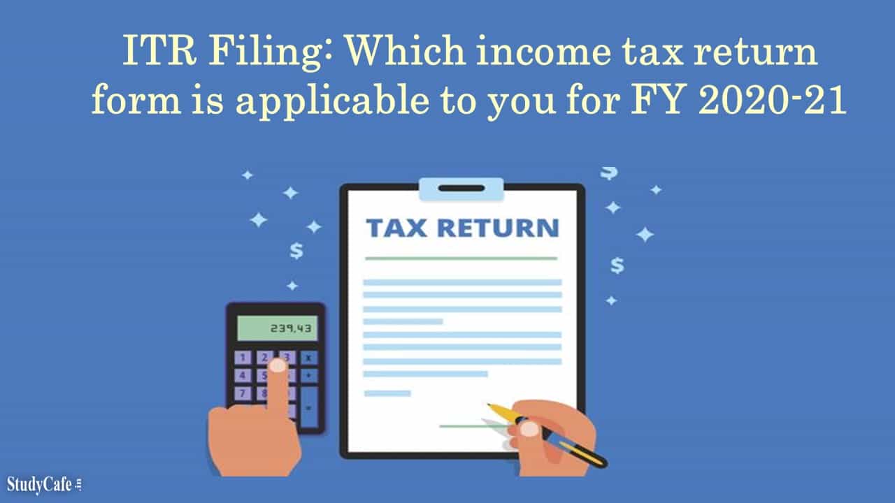 How to choose which income tax return form is applicable to you for FY 2020-21