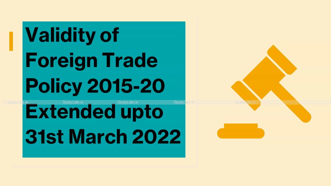 Validity of Foreign Trade Policy 2015-20 Extended upto 31st March 2022
