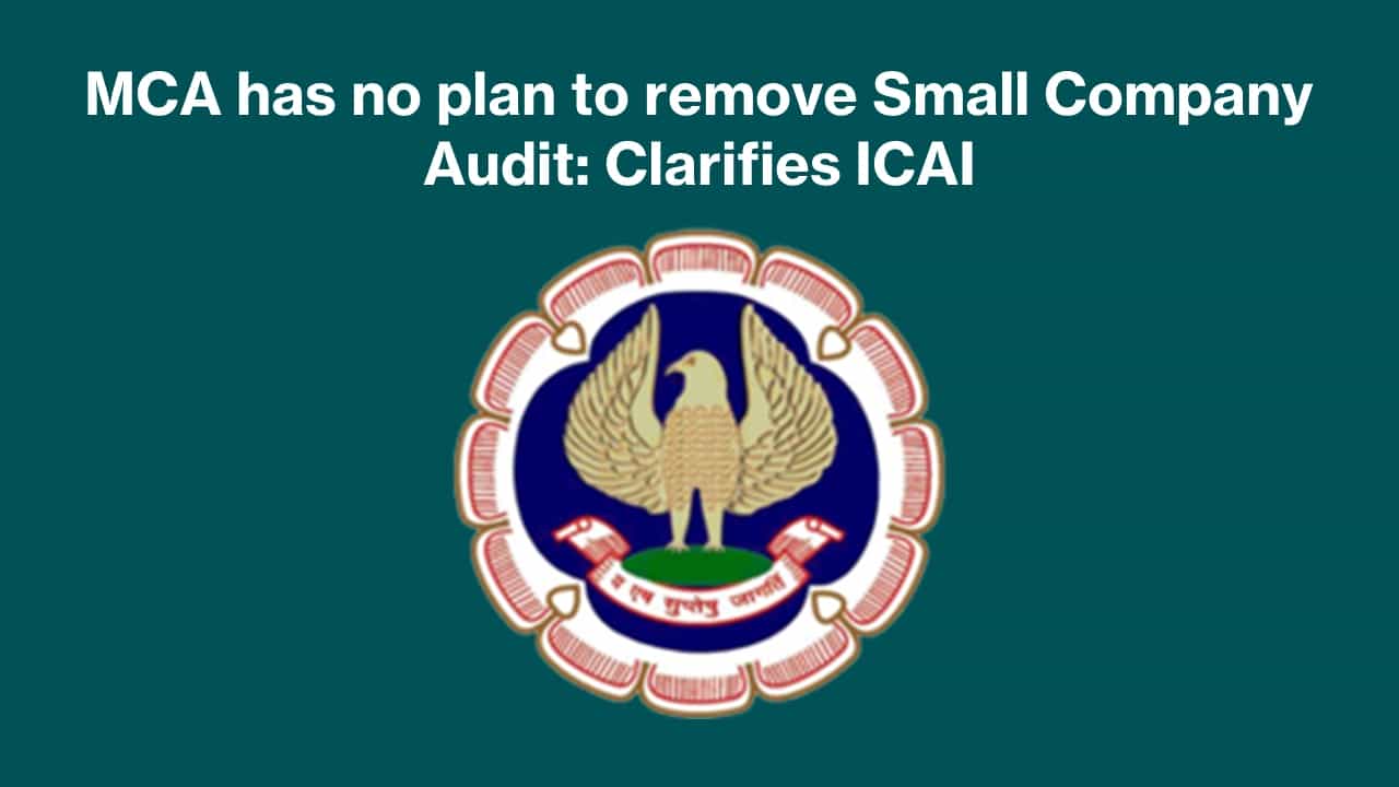 MCA has no plan to remove Small Company Audit: Clarifies ICAI