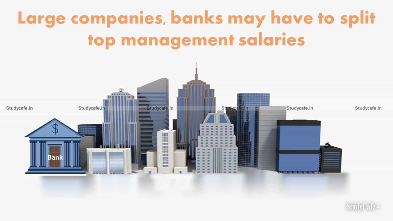 Large companies, banks may have to split top management salaries
