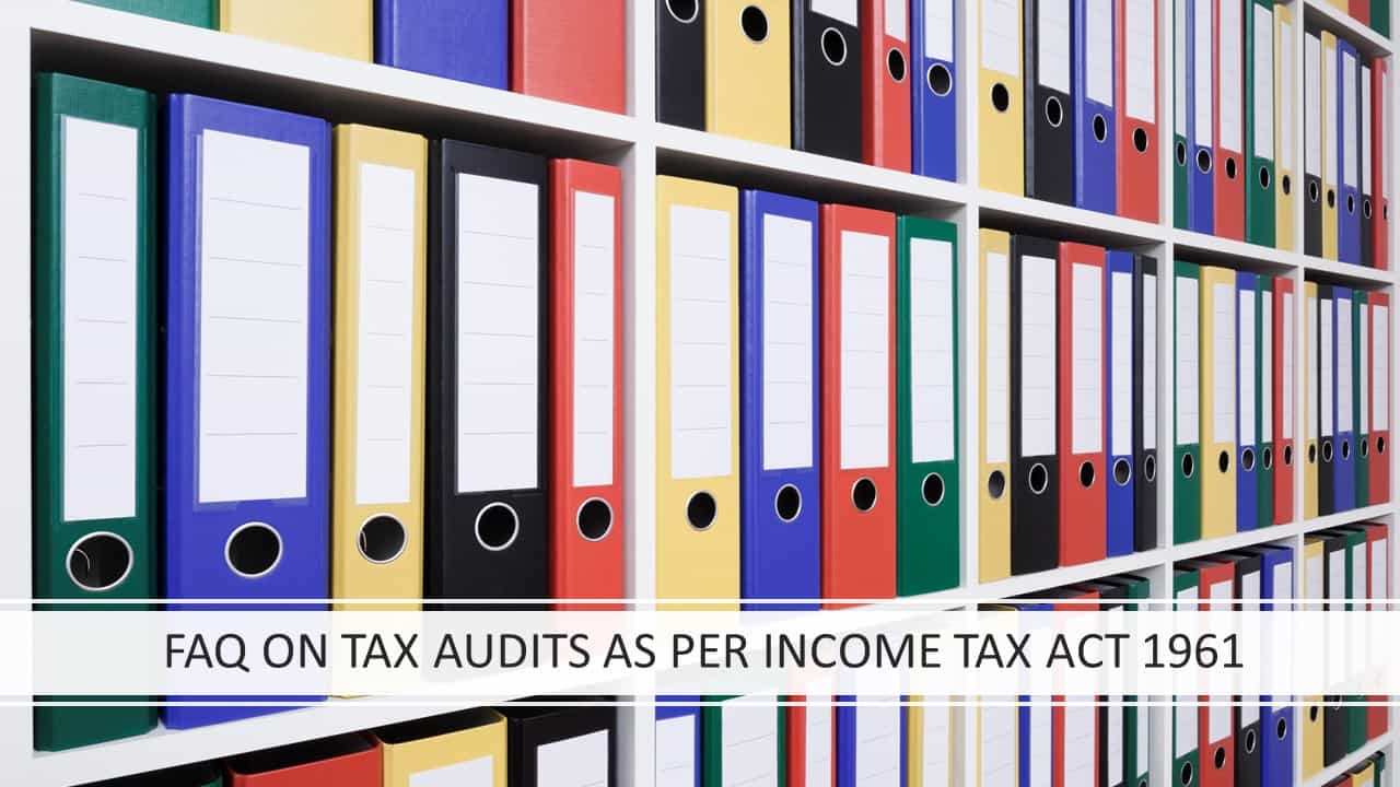 FAQ ON TAX AUDITS AS PER INCOME TAX ACT 1961