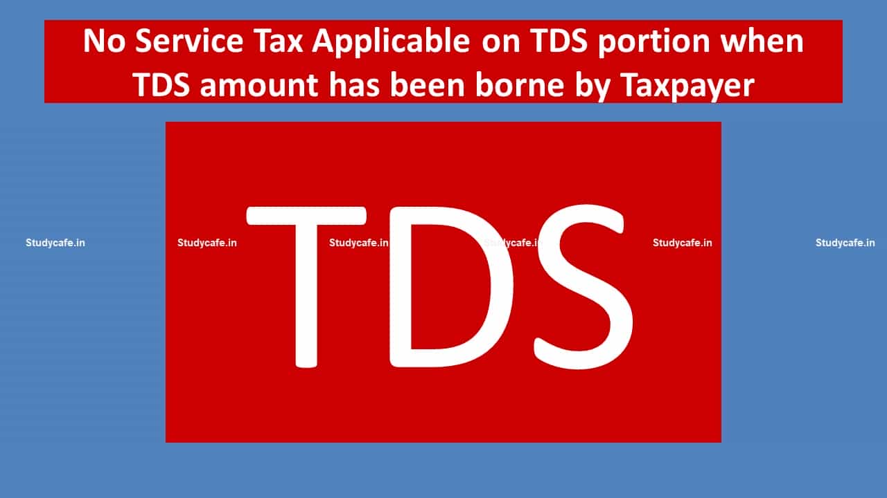 No Service Tax Applicable on TDS portion when TDS amount has been borne by Taxpayer