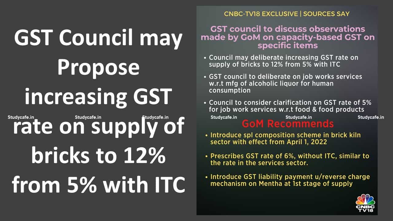 GST Council may Propose increasing GST rate on supply of bricks to 12% from 5% with ITC