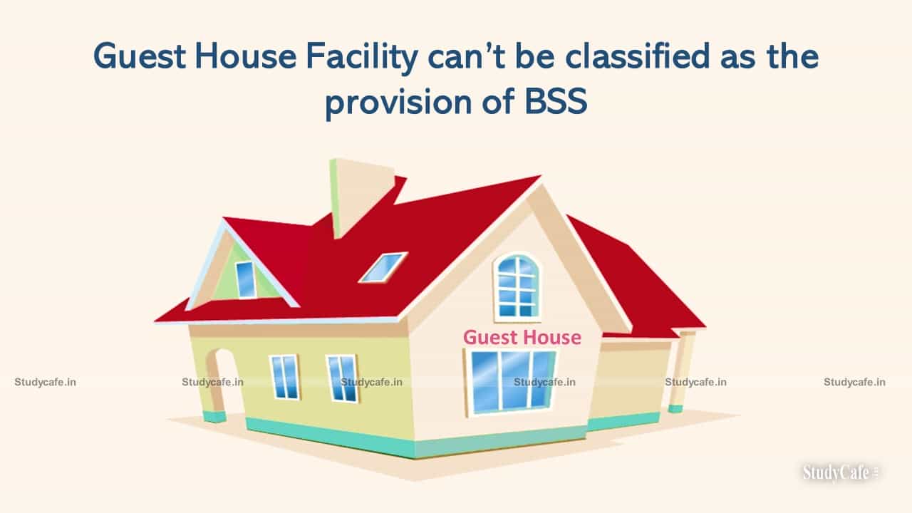 Guest House Facilities are not included in Infrastructural Support Services: CESTAT