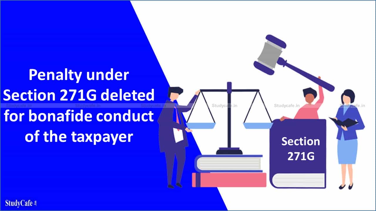 Penalty under Section 271G deleted for bonafide conduct of the taxpayer