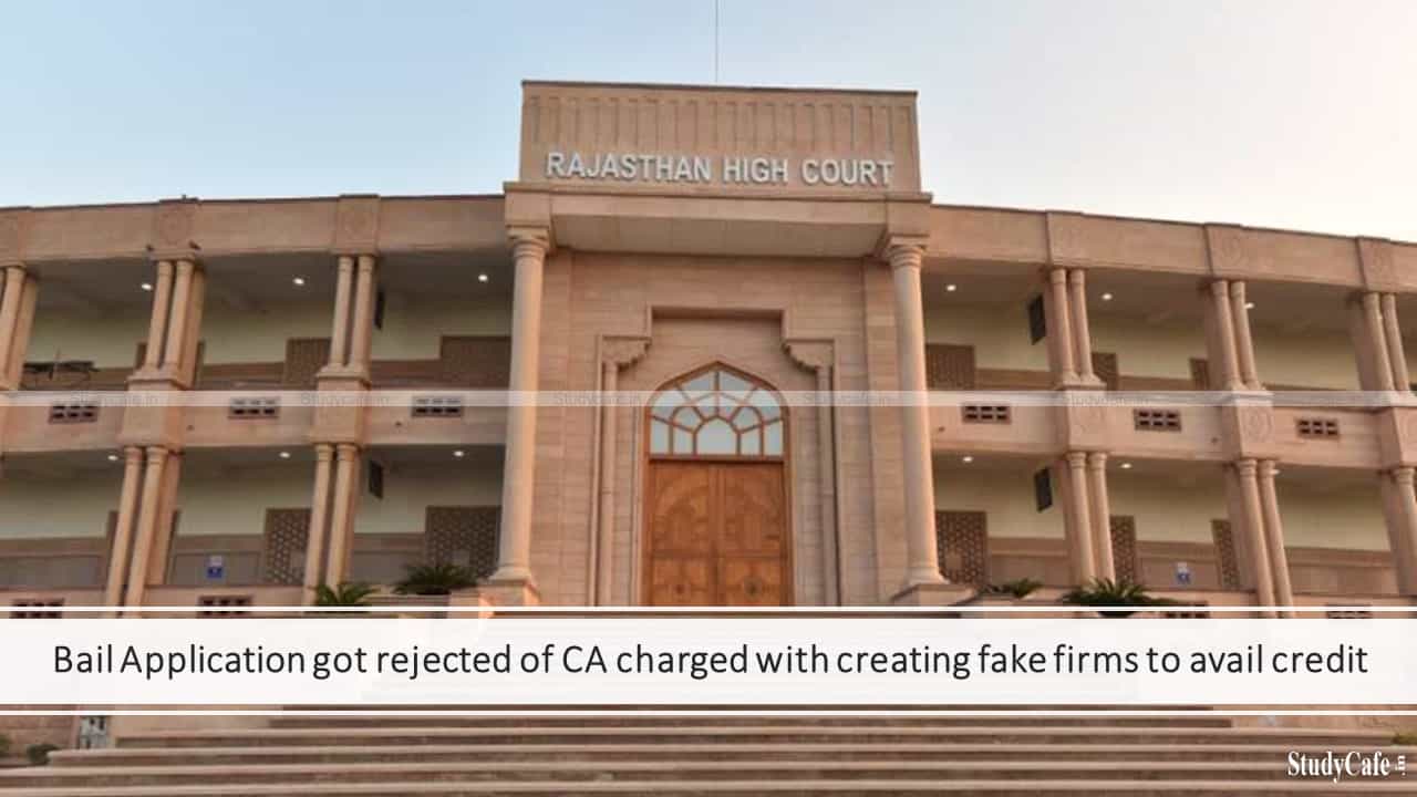 Bail Application got rejected of CA charged with creating fake firms to avail credit