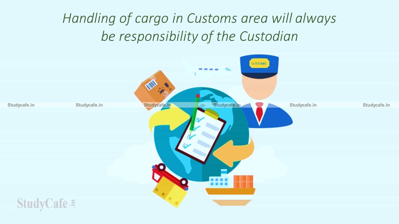 Handling of cargo in Customs area will always be responsibility of the Custodian